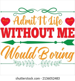 admit it life would boring without me t-shirt design ,vector file.