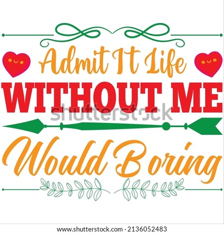 admit it life would boring without me t-shirt design ,vector file.