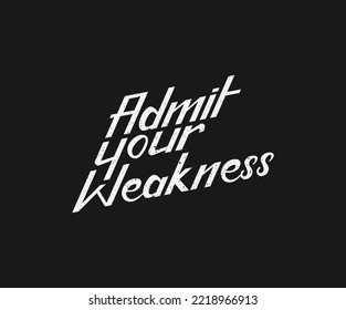 Admit your weakness, a t-shirt design template. Ready to print for apparel, poster, illustration. Modern, simple, t-shirt vector. Typography geometrical design. Grunge Texture.