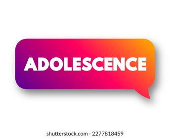 Adolescence is a transitional stage of physical and psychological development that generally occurs during the period from puberty to adulthood, text concept message bubble