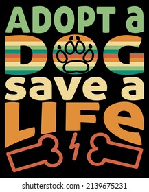 Adopt a dog save a life. Dog T-Shirt Design.