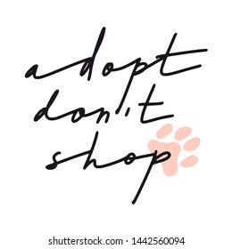Adopt don't shop. Hand drawn inspirational lettering quote about pets: cat or dog. Motivation text. Adoption concept. Cute calligraphy card, poster, t-shirt print, invitation, sticker, banner.