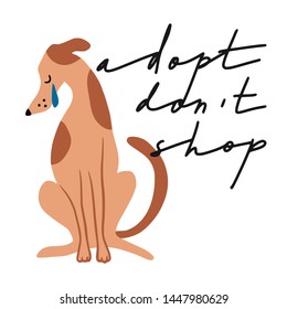 Adopt don't shop. Hand drawn inspirational lettering quote with crying dog. Motivation text about pets. Adoption concept. Flat pet llustration for poster, t-shirt print, invitation, sticker, banner