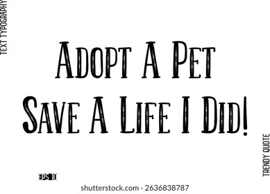Adopt A Pet Save A Life I Did!  Retro Text Typography Trendy Quote For T-Shirt Designs