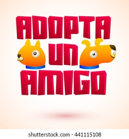 Adopta un amigo - Adopt a friend spanish text, vector adoption pet concept, emblem with dog and cat characters.