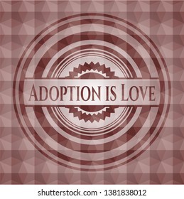 Adoption is Love red emblem or badge with abstract geometric pattern background. Seamless.