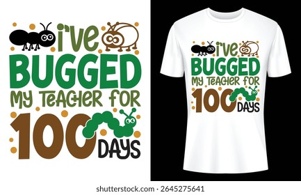 Adorable 100 days of school t-shirt design. Features bugs, a caterpillar, and the phrase "I've bugged my teacher". Perfect for kids and teachers.