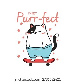 Adorable Cat illustration features a chubby cartoon cat wearing pants and happily riding a red skateboard while embracing the humorous phrase "I'm not Purr-fect," making it perfect for apparel