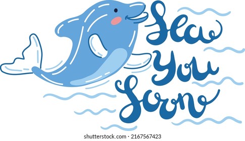 Adorable dolphin vector illustration with hand drawn phrase Sea You Soon. Cute happy dolphin playing in water. Hand written text Sea You Soon. Creative lettering and ocean mammal.