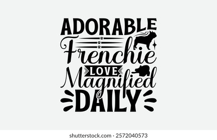 Adorable Frenchie Love Magnified Daily - French Bulldog T - Shirt Design, Hand Drawn Vintage With Lettering Decoration Elements, Silhouette Cameo, Cricut, Isolated On White Background. EPS 10