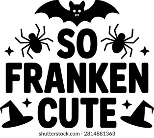 An adorable Halloween vector lettering design featuring the playful text So Franken Cute decorated with a flying bat, spiders, and witch hats. This minimalist black and white graphic is ideal for children's t-shirts, festive holiday decorations, greeting cards, and sublimation crafts.