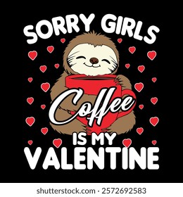 adorable sloth holding a coffee cup with text "sorry girls coffee is my valentine," surrounded by red hearts. perfect for t-shirt, mug, or hat designs, ideal for coffee lovers and valentine-themed