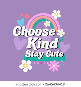 Adorable vector with rainbow, hearts, and flowers featuring “Choose Kind Stay Cute” quote. Perfect for kids’ apparel, positive prints, and cheerful t-shirt graphics.