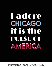 I ADORE CHICAGO. IT IS THE PULSE OF AMERICA. GRAPHIC VECTOR ILLUSTRATION. QUOTE FOR T-SHIRT DESIGN. SLOGAN FOR FAVORITE CITY.