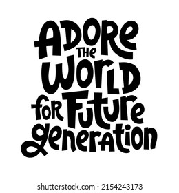 Adore the world for future generations. Poster, banner, greeting card design element. Unique hand drawn vector lettering