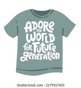 Adore the world for future generations. Unique hand drawn vector lettering on the t-shirt. Hand written inspirational slogan for social media, card, banner, textile, gift.