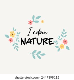 I adove nature typography slogan for t shirt printing, tee graphic design. 