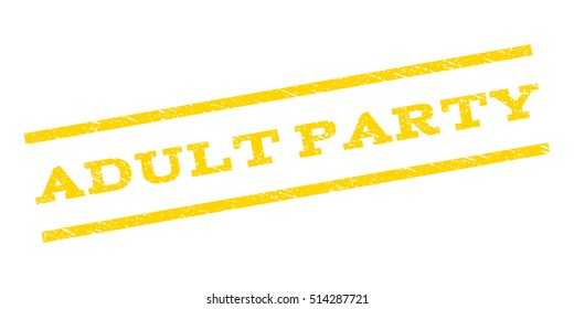 Adult Party watermark stamp. Text caption between parallel lines with grunge design style. Rubber seal stamp with scratched texture. Vector yellow color ink imprint on a white background.