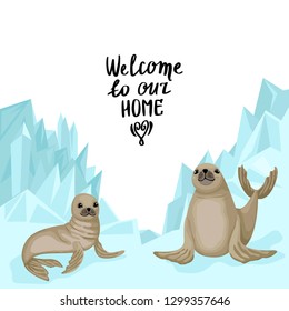 An adult and a small cub of fur seals on a glacier. Animals in natural conditions at the North Pole. Inscription text - Welcome to our home. Flat vector cartoon illustration. Isolated on background.