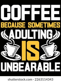 Adults will love this coffee, because sometimes adulting is unbearable t-shirt design. It is an unapologetic, playful reminder that coffee is the best.