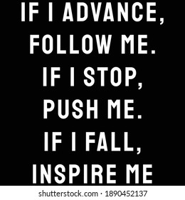 If I advance, follow me. If I stop, push me. If I fall, inspire me