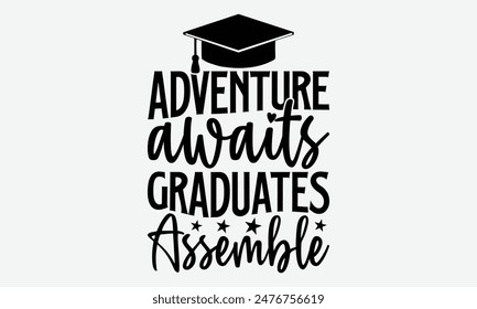 Adventure Awaits Graduates Assemble - Graduation T-Shirt Designs, Inspirational Calligraphy Decorations, Hand Drawn Lettering Phrase, Calligraphy Vector Illustration, For Poster, Wall, Banner, Flyer.