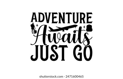 Adventure Awaits Just Go - Traveling T- Shirt Design, Hand Drawn Vintage Illustration And Decoration Elements, This Be Used As Print And Bags, Stationary A Poster.