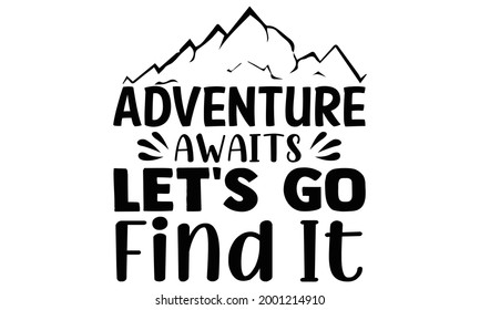 Adventure awaits let's go find it- Camping t shirts design, Hand drawn lettering phrase, Calligraphy t shirt design, Isolated on white background, svg Files for Cutting Cricut and Silhouette, EPS 10