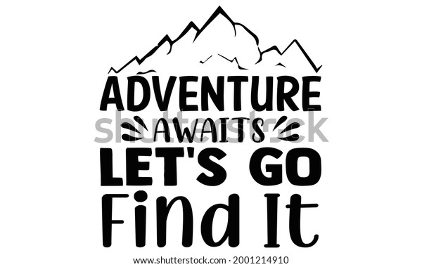 Adventure awaits let\'s go find it- Camping t shirts\
design, Hand drawn lettering phrase, Calligraphy t shirt design,\
Isolated on white background, svg Files for Cutting Cricut and\
Silhouette, EPS 10