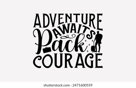 Adventure Awaits Pack Courage - Traveling T- Shirt Design, Lettering Phrase Isolated On White Background, Silhouette Cameo, Cricut, Files For Cutting, Background. EPS 10