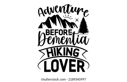 Adventure Before Dementia Hiking Lover -Hiking t shirt design, Hand drawn lettering phrase, Calligraphy graphic design, SVG Files for Cutting Cricut and Silhouette,  Hand written vector sign, EPS