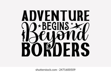 Adventure Begins Beyond Borders - Traveling T- Shirt Design, Handmade Calligraphy Vector Illustration, Graphic For Prints Bags, Posters Vector Template.