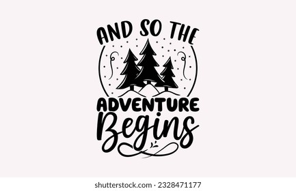 And so the adventure begins - Camping SVG Design, Print on T-Shirts, Mugs, Birthday Cards, Wall Decals, Stickers, Birthday Party Decorations, Cuts and More Use.