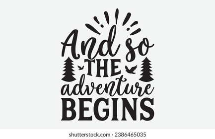 And so the adventure begins -Camping T-Shirt Design, Vintage Calligraphy Design, With Notebooks, Pillows, Stickers, Mugs And Others Print.