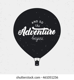 And so the adventure begins card. Hand written calligraphy lettering with air balloon. Grunge texture. Perfect design element. Vector illustration.