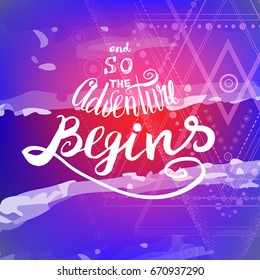 And so the adventure begins hand drawn lettering for motivational poster or t-shirt design.Trendy watercolor handcrafted background. Summer adventures and travel motive.