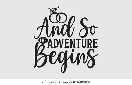 And So The Adventure Begins - Wedding Ring T-Shirts Design, Hand drawn lettering phrase, Handmade calligraphy vector illustration, Hand written vector sign, EPS.
