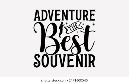 Adventure The Best Souvenir - Traveling T- Shirt Design, Lettering Phrase Isolated On White Background, Silhouette Cameo, Cricut, Files For Cutting, Background. EPS 10