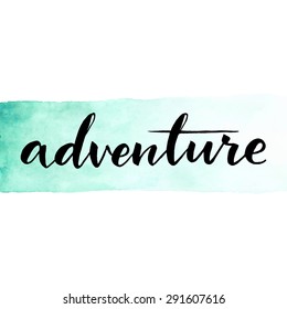 Adventure, ink hand lettering. Modern calligraphy. Abstract watercolor background.