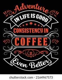 Adventure in life is good consistency in coffee even better t-shirt design