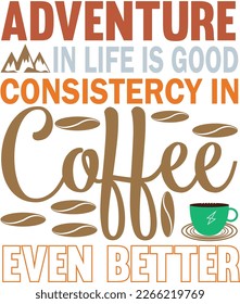 adventure in life is good consistency in coffee even better