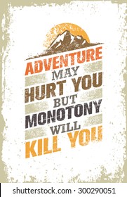 Adventure May Hurt You But Monotony Will Kill You. Creative Outdoor Extreme Vector Banner Concept. Motivation Quote On Grunge Distressed Background.