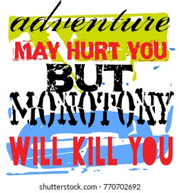 Adventure May Hurt You But Monotony Will Kill You. Creative typographic motivational poster.