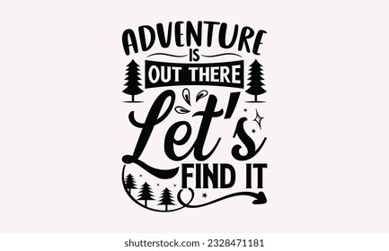 Adventure is out there let’s find it - Camping SVG Design, Print on T-Shirts, Mugs, Birthday Cards, Wall Decals, Stickers, Birthday Party Decorations, Cuts and More Use.