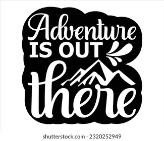 Adventure Is Out There Svg Design, Hiking Svg Design, Mountain illustration, outdoor adventure ,Outdoor Adventure Inspiring Motivation Quote, camping, hiking svg