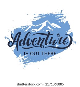 Adventure is out there. Vector hand lettering. Dark blue letters with white mountain on the blue pastel background. Mountain icon. Travelling the world. Motivation phrase. Illustration, banner.