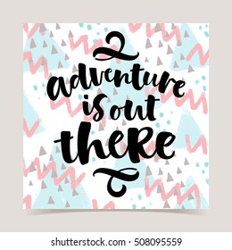 Adventure is out there vector lettering on abstract texture background. Hand drawn phrase. Modern brush calligraphy for invitation, greeting card, t-shirt, brochure, flyer, prints and posters