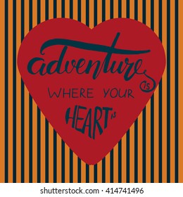 adventure is where your heart is. Modern hand lettering design. Hand drawn tee graphic. Typographic print poster. T shirt hand lettered calligraphic design. Vintage vector illustration