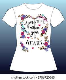 Adventure is where your is heart. slogan lovely graphic design and cute flowers graphic design print for tee and t shirt and fabric
