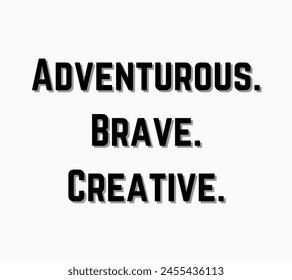 Adventurous. Brave. Creative Inspirational and motivational quotes, typography, fashion, art, designs: for prints, posters, cards, t shirt, coffee mug hoodies etc. 